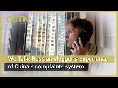 We Talk: Russian vlogger's experience of China's complaints system