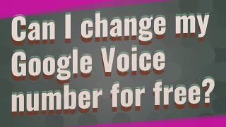 Can I change my Google Voice number for free?