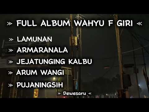 FULL ALBUM WAHYU F GIRI - LAMUNA-ASMARANALA-JEJATUNGING KALBU-ARUM WANGI-PUJANINGSIH // DEWESARU