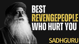 Sadhguru||BEST REVENGE: PEOPLE WHO HURT YOU||Best Motivational Speeches