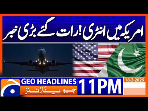 PAK-US Relations - Latest News Updates | Headlines Geo News 11 PM (18th Feb 2026)