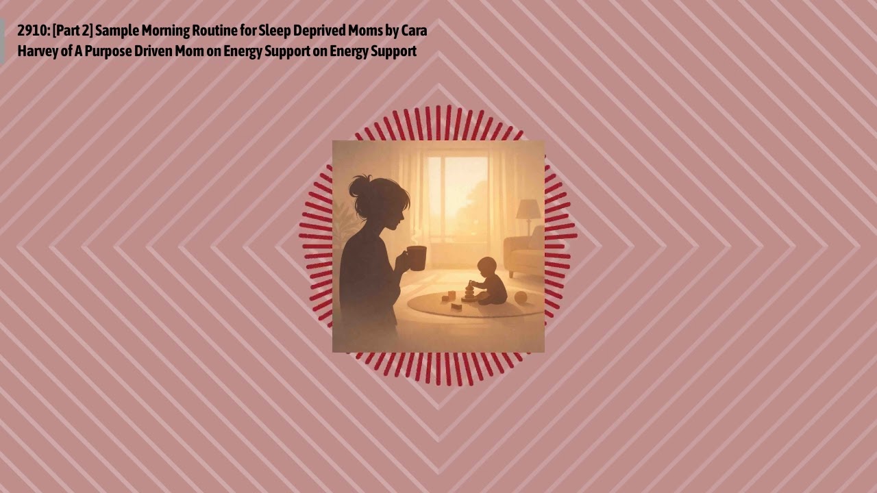 2910: [Part 2] Sample Morning Routine for Sleep Deprived Moms by Cara Harvey of A Purpose Driven...