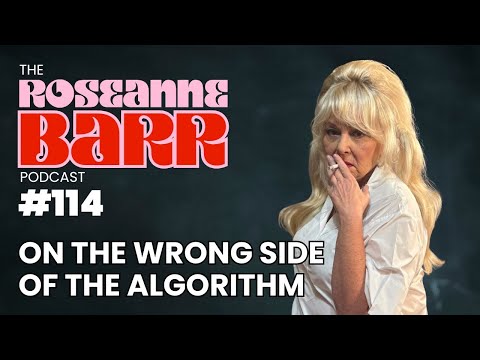 On the Wrong Side of the Algorithm | The Roseanne Barr Podcast #114