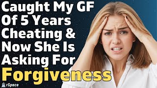 Caught GF Of 5 Years Cheating Red-handed & She Is Desperately Apologizing | Reddit Relationships