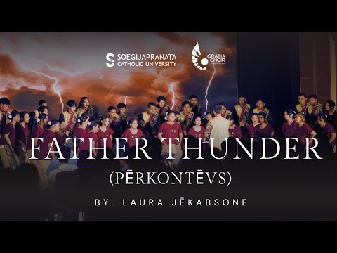 FATHER THUNDER (Pērkontēvs) by. Laura Jēkabsone - Gratia Choir of Soegijapranata Catholic University