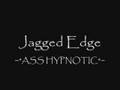 Jagged Edge - Ass Hypnotic