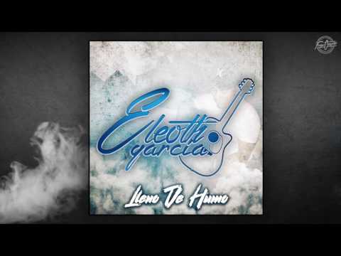 Eleoth Garcia - Lleno De Humo (Estudio 2016)