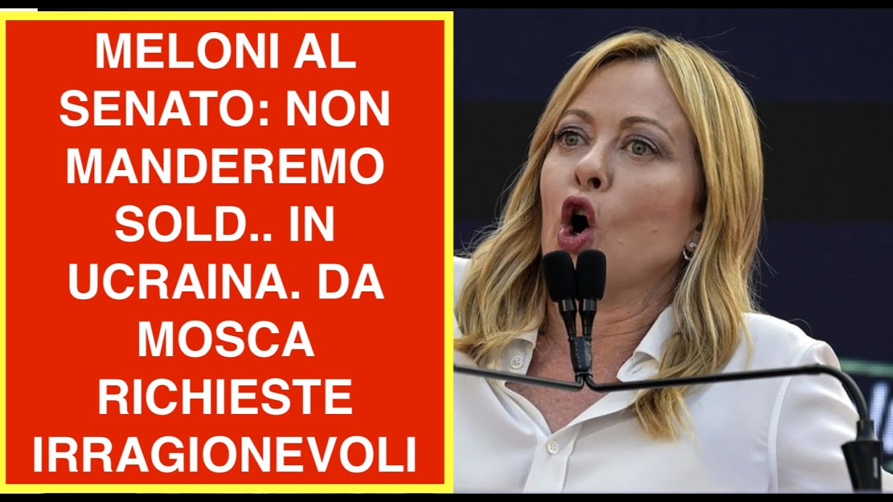 MELONI AL SENATO: NON MANDEREMO SOLD.. IN UCRAINA. DA MOSCA RICHIESTE IRRAGIONEVOLI