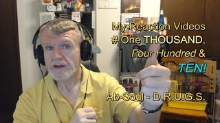 Ab-Soul - D.R.U.G.S. : My Reaction Videos # One Thousand Four Hundred & TEN!