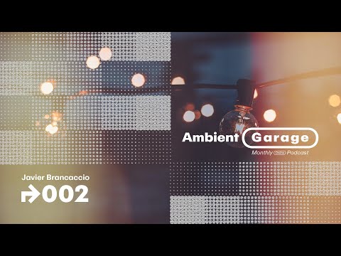 Ambient Garage 002 by Javier Brancaccio | Monthly Online Podcast | Organic House