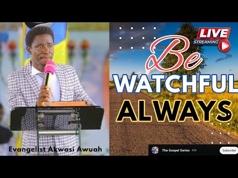 BE WATCHFUL ALWAYS BY EVANGELIST AKWASI AWUAH (MUST WATCH)#TheGospelSeries #AkwasiAwuahSeries