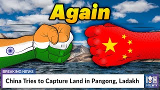 China Tries to Capture Land in Pangong, Ladakh