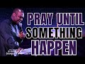 AGGRESSIVE PRAYER PRAY UNTIL SOMETHING HAPPEN APOSTLE JOSHUA SELMAN