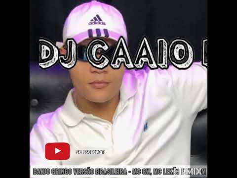 #DJcaaiodoog #MCgw #mcmrbim BANJO GRINGO VERSÃO BRASILEIRA - MC GW, MC LEKÃO E MR BIM DJ CAAIO DOOG