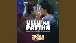 Ullu Ka Pattha (From "Jagga Jasoos")