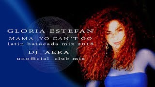 Gloria Estefan - Mama  yo  can´t go (Latin  batucada mix 2018) Dj Aera