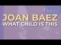 Joan Baez - What Child Is This (Official Audio)