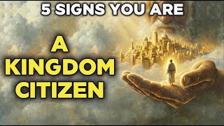 5 Signs You Are Living as a Citizen of God’s Kingdom - Not This World