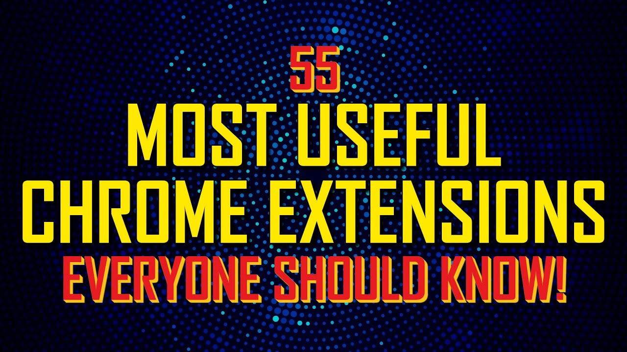 55 Useful CHROME EXTENSIONS Everyone Should Know!