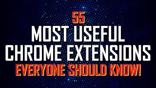 55 Most Useful Chrome Extensions Everyone Should Know!