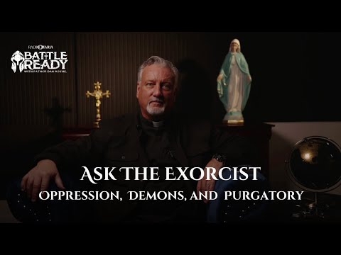 Reasons For Oppression, Defeating Demons, and What Purgatory Really Is | Ask the Exorcist