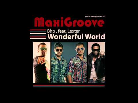 MaxiGroove, Bhp feat Lexter - Wonderful World (Европа Плюс, Хит Fm, Energy)