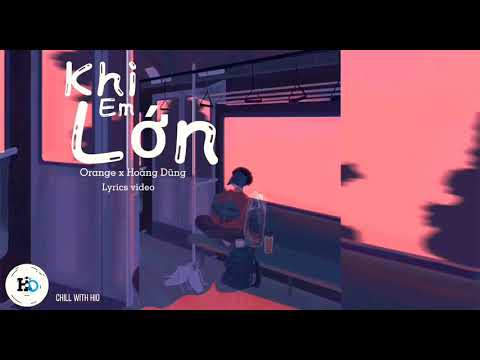 Khi Em Lớn - Orange x Hoàng Dũng | Lyrics Video