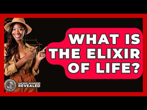 What Is The Elixir Of Life? - Ancient Wonders Revealed