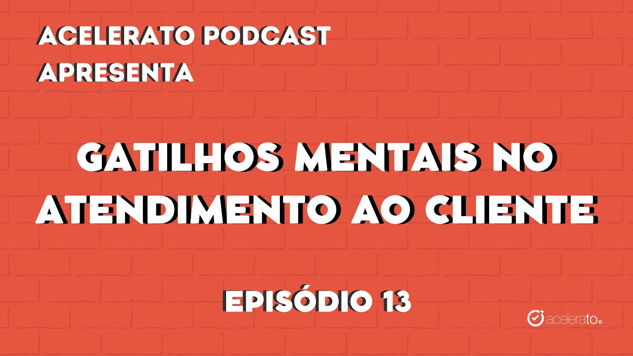 Gatilhos mentais no Atendimento ao Cliente | Acelerato Podcast #T3E13