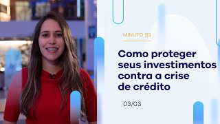 Como proteger seus investimentos contra a crise de crédito | Minuto B3-30/03/2023 Como proteger seus investimentos contra a crise de crédito | Minuto B3-30/03/2023