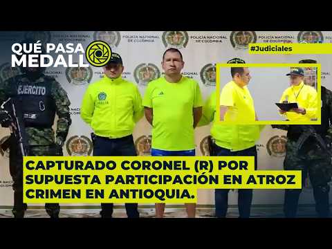 Capturado coronel (r) por supuesta participación en atroz crimen en Antioquia.