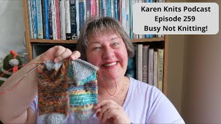 The Karen Knits Podcast | Episode 259 | Busy Not Knitting!