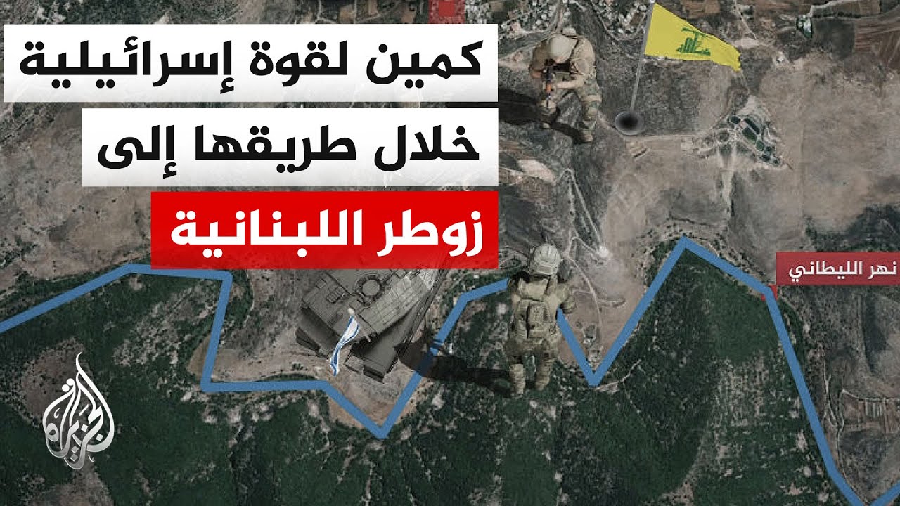 توغل إسرائيلي شمال الليطاني نحو زوطر الشرقية، وكمين لحزب الله اللبناني يصيب 