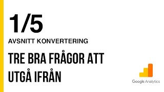 Konverteringsoptimering 1/5 - Tre frågor att ställa Google Analytics om Konverteringsoptimering