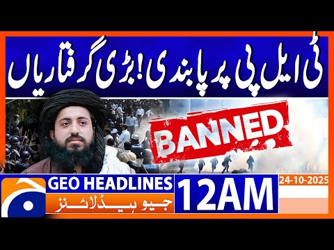 𝐓𝐋𝐏 𝐁𝐚𝐧𝐧𝐞𝐝! 𝐌𝐚𝐣𝐨𝐫 𝐀𝐫𝐫𝐞𝐬𝐭𝐬 | Headlines Geo News 12 AM | 24 October 2025