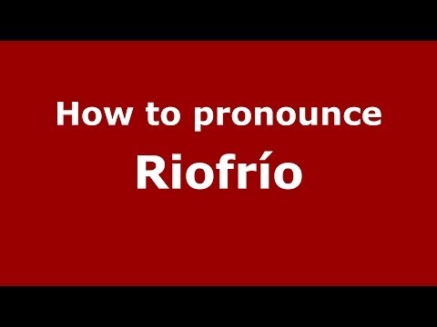How to pronounce Riofrío