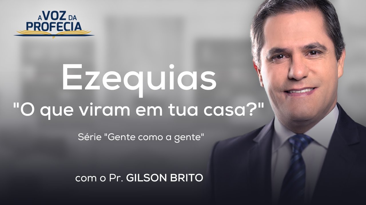 Ezequias - "O que viram em tua casa?" | A Voz da Profecia | Pr. Gilson Brito