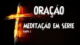 ORAO | MEDITAO EM SRIE PARTE 1 | VERCICULOS DE ORAO | O PODER DA ORAO