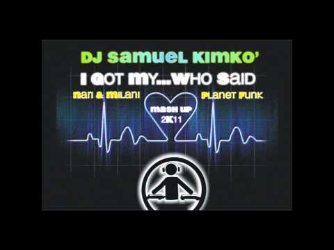 DJ SAMUEL KIMKO' - i got my...who said (2k11 mash up)