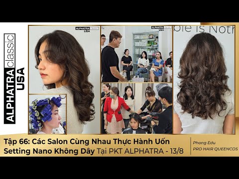 Tập 66: Các Salon Cùng Nhau Thực Hành Uốn Setting Nano Không Dây Tại PKT ALPHATRA - 13/8