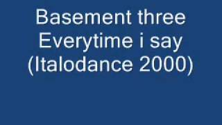 Basement three Everytime i say (Italodance 2000).wmv