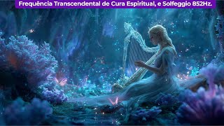 🎵 Frequência Transcendental de Cura Espiritual com Solfeggio 852Hz. 🌟