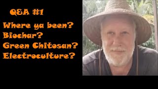 Q&A #1 - Where ya been? Biochar? Green Chitosan? Electroculture?