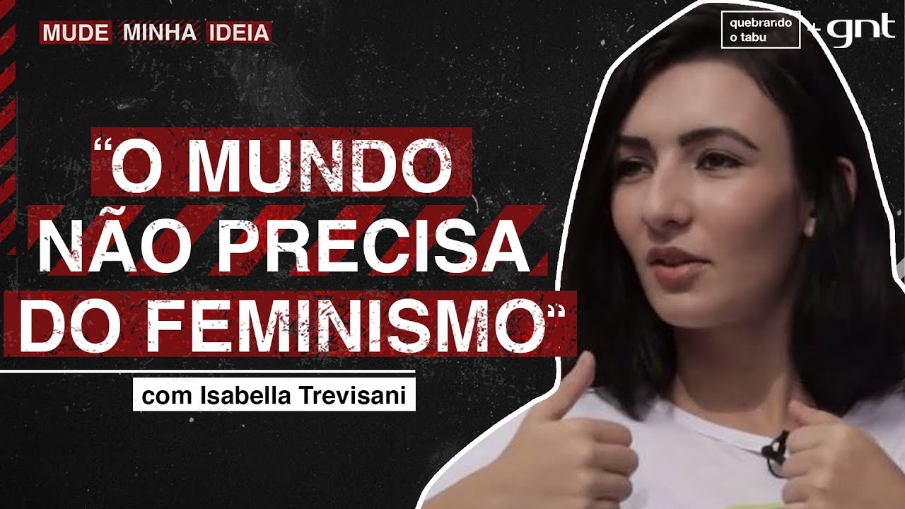 O mundo não precisa do feminismo? | Isabella Trevisani | Mude Minha Ideia | Quebrando o Tabu