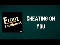 Franz Ferdinand - Cheating on You (Lyrics)