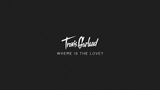 WHERE IS THE LOVE? - Travis Garland