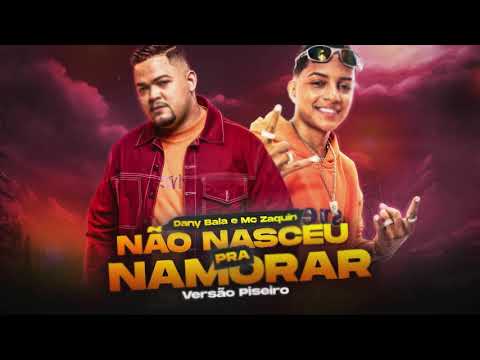 Não Nasceu Pra Namorar Versão Piseiro - Dany Bala e Mc Zaquin (Lyric oficial)