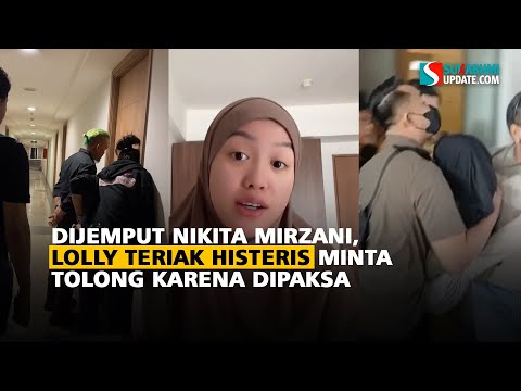 Dijemput Nikita Mirzani, Lolly Teriak Histeris Minta Tolong Karena Dipaksa