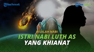 Pengkhianatan Istri Nabi Luth, Bocorkan Rahasia ke Kaum Sodom, Ikut Diazab bersama 'Kaum Pelangi'