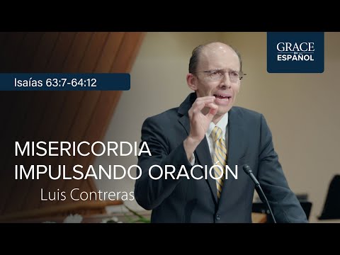 Isaías 63:7 - 64:12 | Misericordia impulsando oración | Luis Contreras